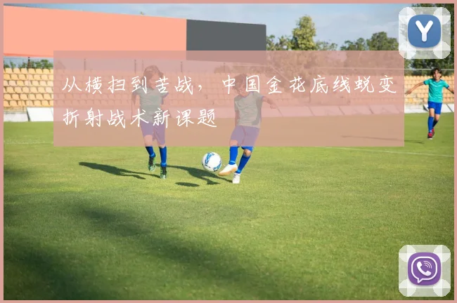 从横扫到苦战，中国金花底线蜕变折射战术新课题