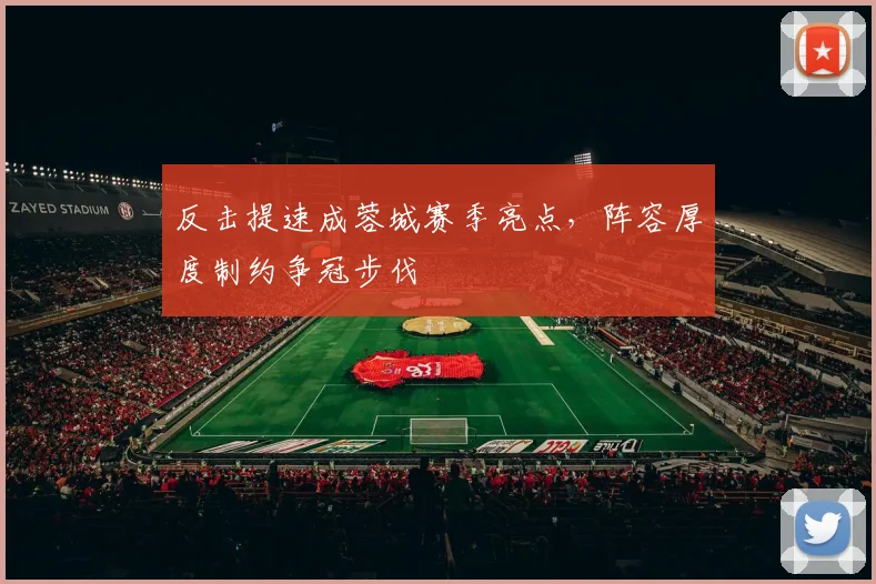 反击提速成蓉城赛季亮点，阵容厚度制约争冠步伐